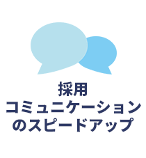 採用コミュニケーションのスピードアップ