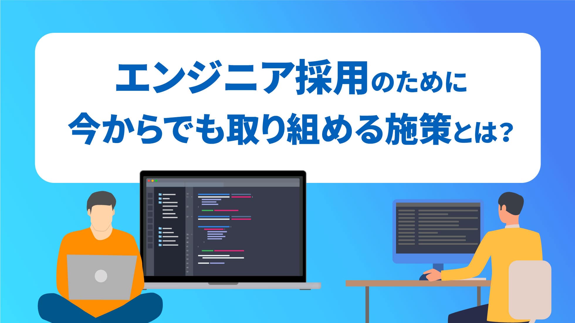 エンジニア採用のために今からでも取り組める施策とは？